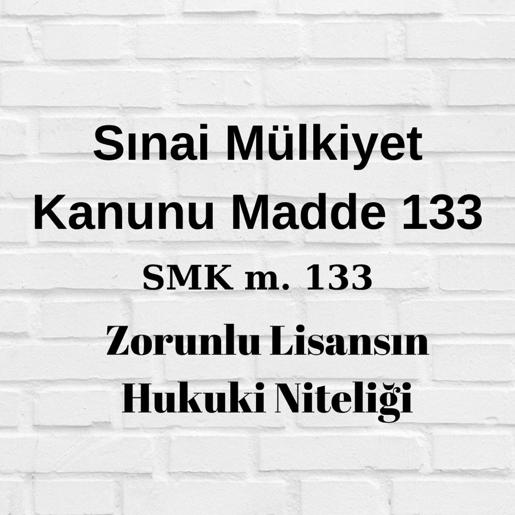 SMK 133 Sınai Mülkiyet Kanunu 133 zorunlu lisans