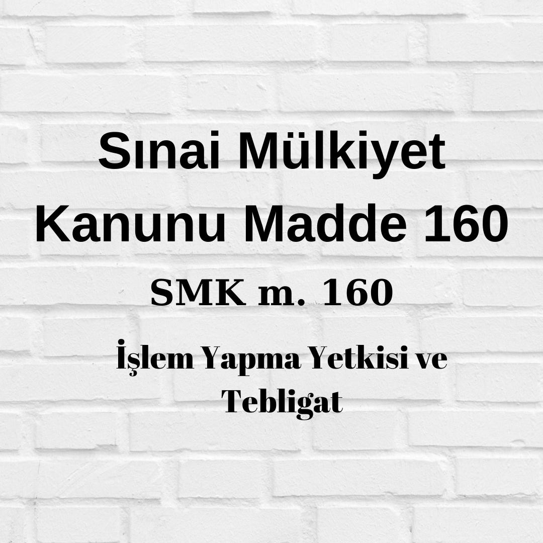 sınai mülkiyet kanunu 160 SMk 160 işlem yapma yetkisi tebligat