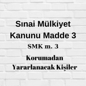 SMK 3 Sınai Mülkiyet Kanunu Madde 3 korumadan yararlanacak kişiler