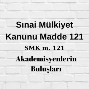 SMK 121 Sınai Mülkiyet Kanunu 121 6769 121 akademi buluş