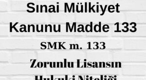SMK 133 Sınai Mülkiyet Kanunu 133 zorunlu lisans