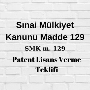 SMK 129 Sınai Mülkiyet Kanunu madde 129 zorunlu lisans