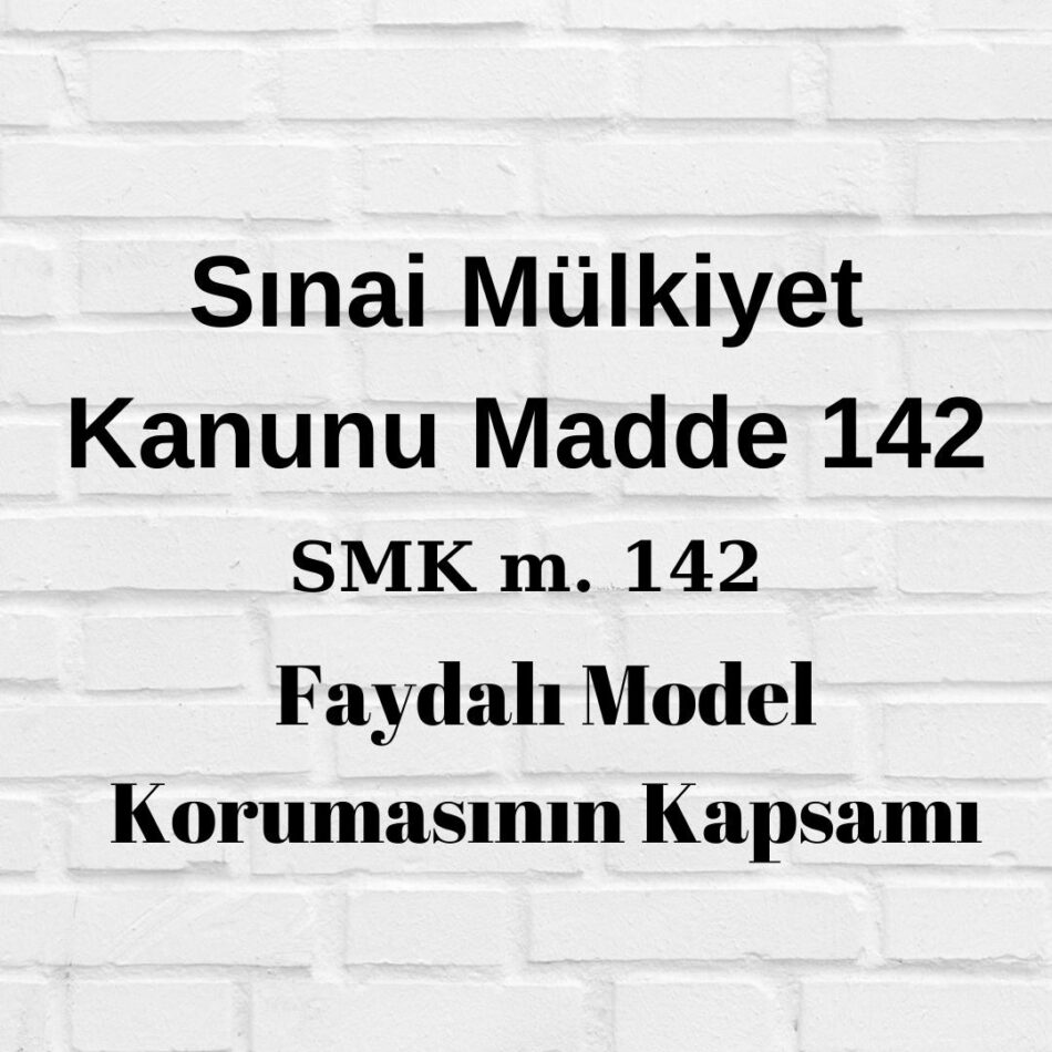 SMK 142 Sınai Mülkiyet Kanunu 142 Faydalı Model