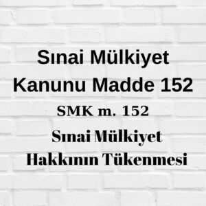 SMK 152 sınai mülkiyet kanununun 152. maddesi hakkın tükenmesi paralel ihtalat