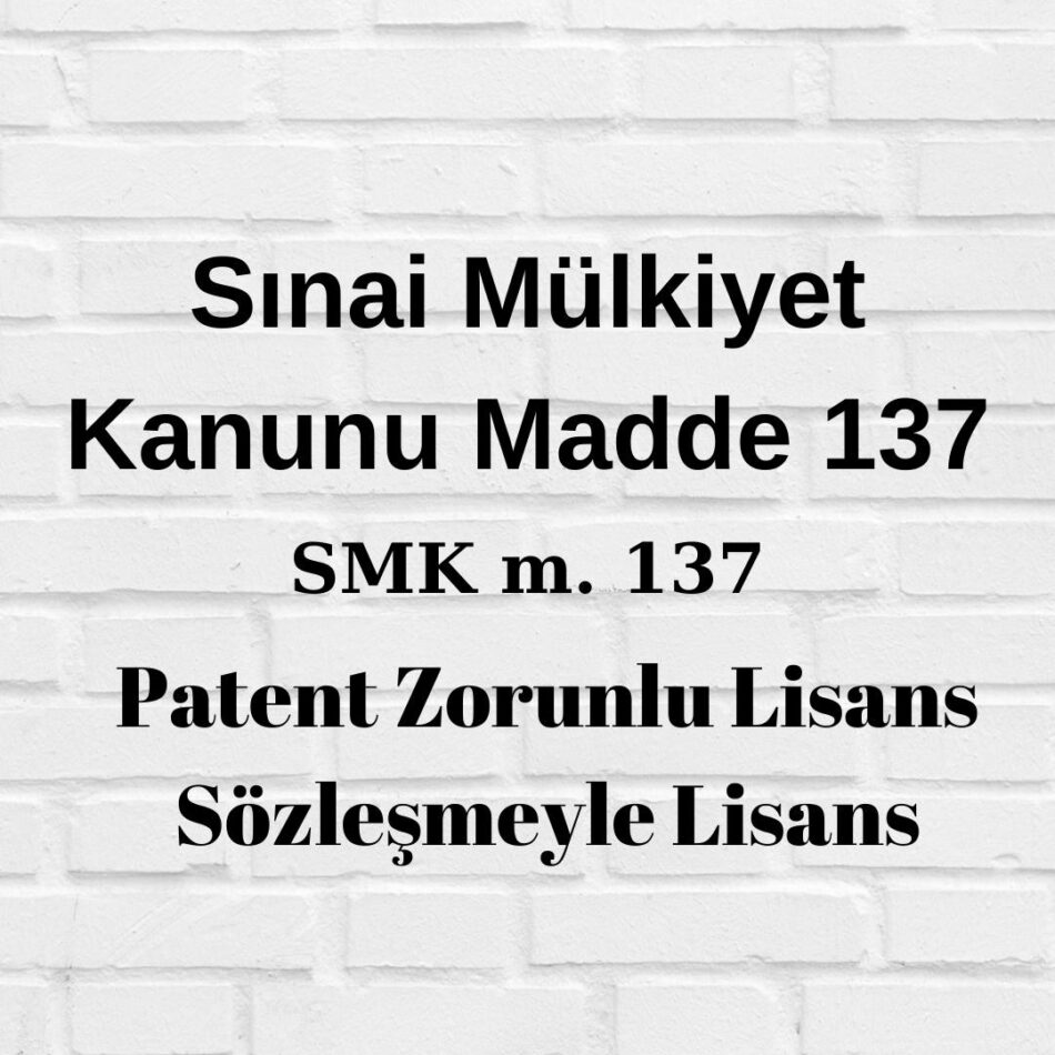 Sınai Mülkiyet Kanunu 137 SMK 137 zorunlu lisans patent lisans sözleşmesi