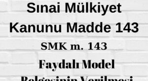 SMK 143 Sınai Mülkiyet Kanunu madde 143 faydalı model belgesinin verilmesi