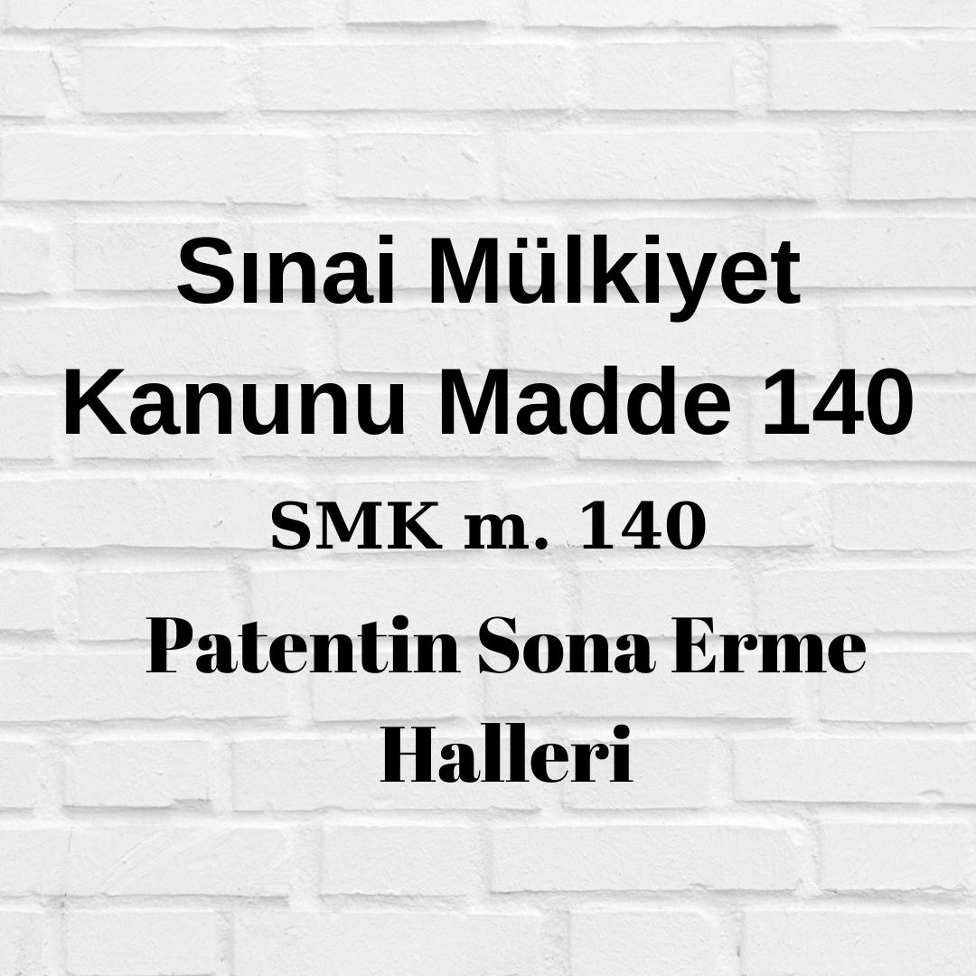 SMK 140 Sınai Mülkiyet Kanunu 140 patentin sona erme halleri patent feragat patent vazgeçme patent hükümsüzlük