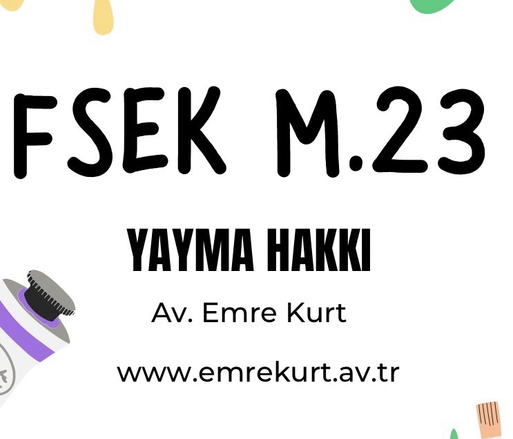 Fikir ve Sanat Eserleri Kanunu(FSEK) m. 23 YAYMA HAKKI