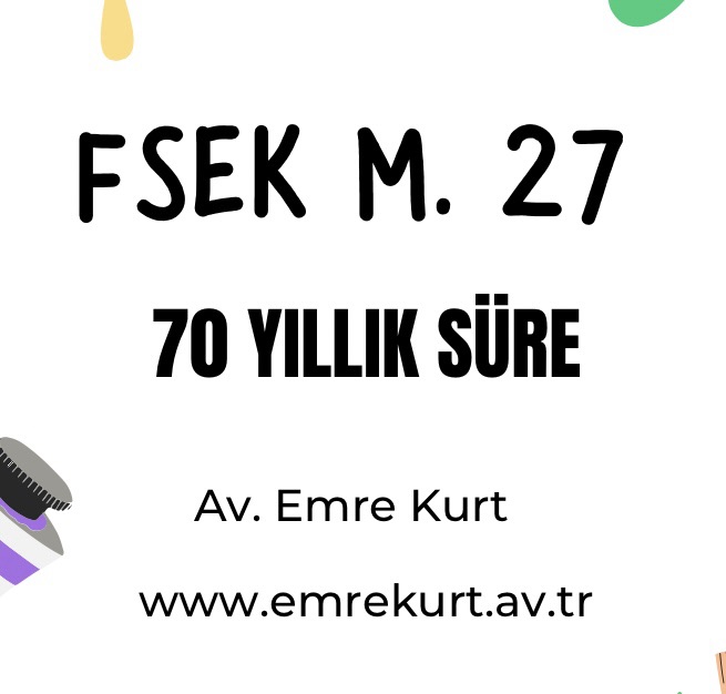 Fikir ve Sanat Eserleri Kanunu(FSEK) 27 70 YILLIK SÜRE