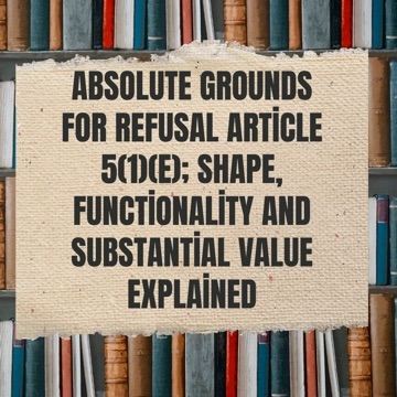 Absolute Grounds for Refusal –Article 5(1)(e); Shape, Functionality and Substantial Value Explained