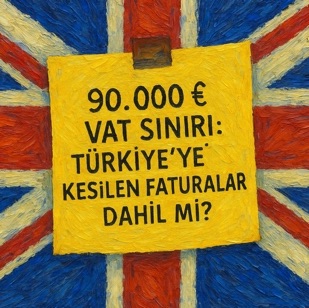 💼 90.000 £ VAT Sınırı: Türkiye’ye Kesilen Faturalar Dahil mi?