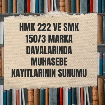 HMK 222 ve SMK m. 150/3 Marka Davalarında Muhasebe Bilgilerinin İbrazı
