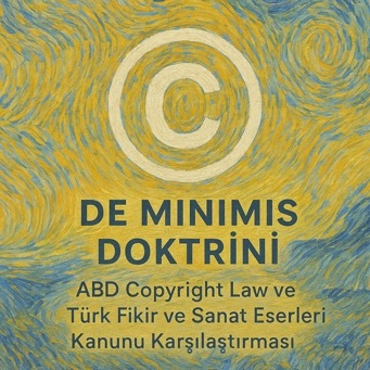De Minimis Doktrini: ABD Copyright Law ve Türk Fikir ve Sanat Eserleri Kanunu Karşılaştırması