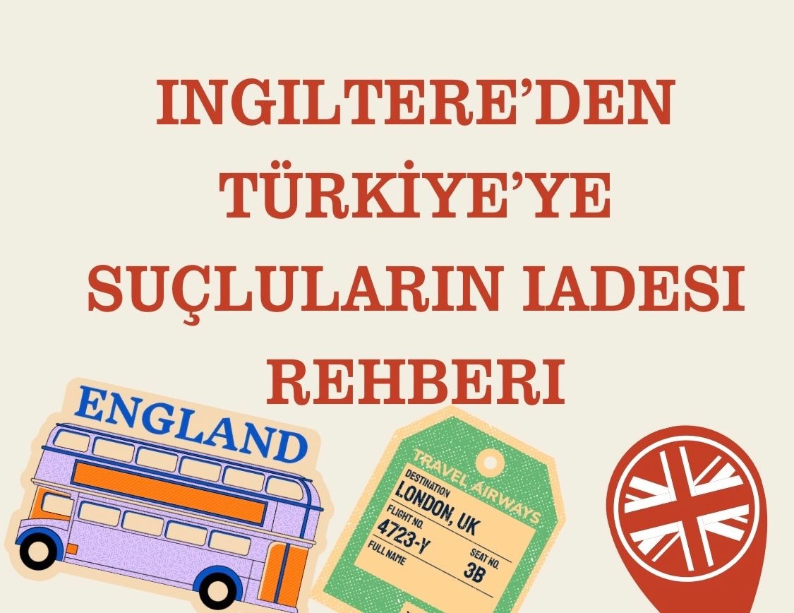 ⚖️ İngiltere’den Türkiye’ye Suçluların İadesi ve Emsal Kararlar (2025 Güncel Rehber)
