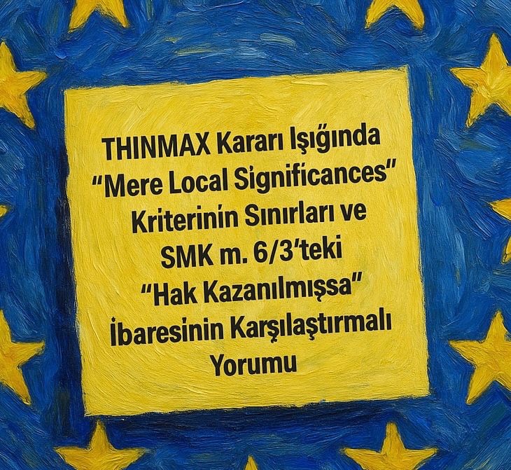 THINMAX Kararı Işığında “Mere Local Significance” Kriterinin Sınırları ve SMK m. 6/3’teki “Hak Kazanılmışsa” İbaresinin Karşılaştırmalı Yorumu