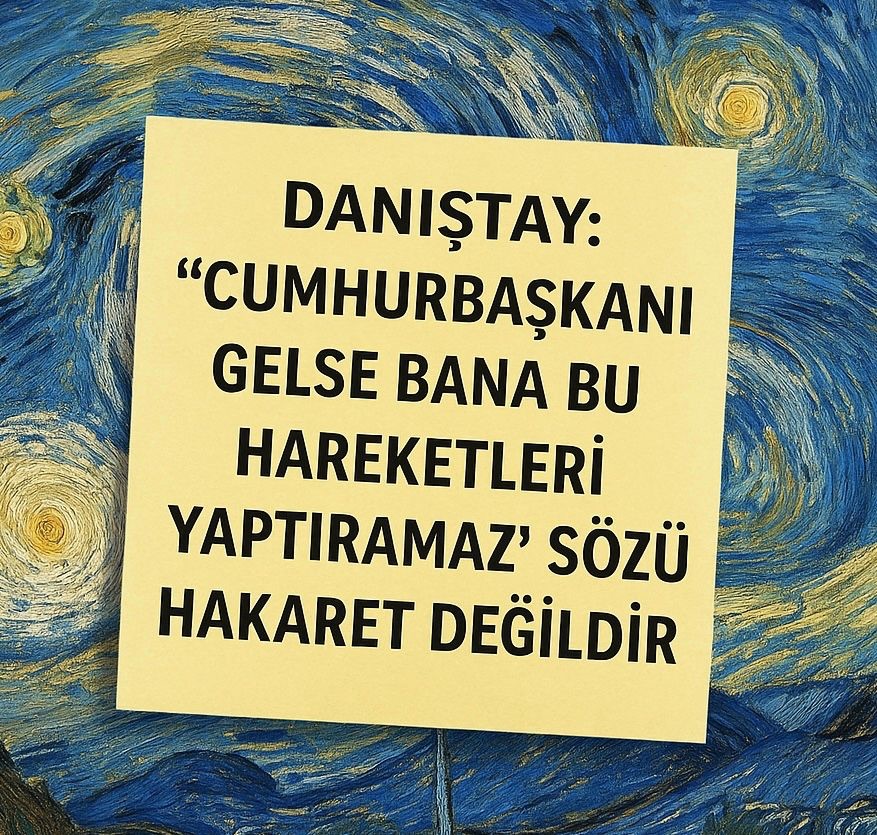 Danıştay’dan Önemli Disiplin Hukuku Kararı: “Cumhurbaşkanı Gelse…” İfadesi Hakaret Sayılamaz