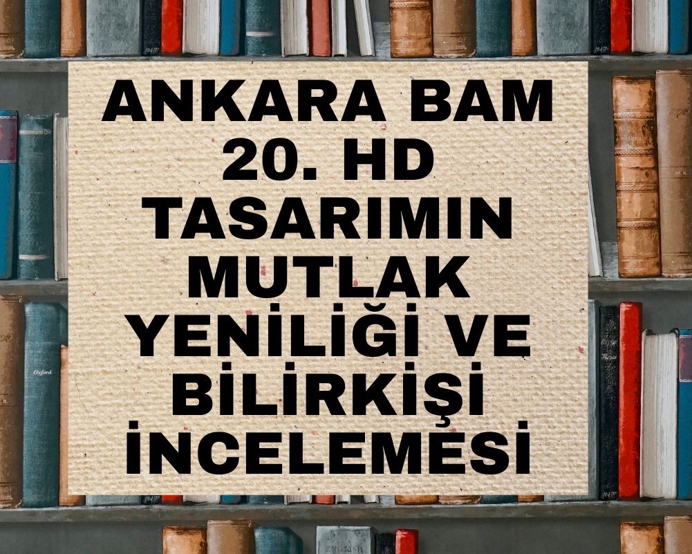 Ankara BAM’ın Tasarım Hükümsüzlüğü Davasında Mutlak Yenilik Vurgusu – İstinaf Kararı Analizi