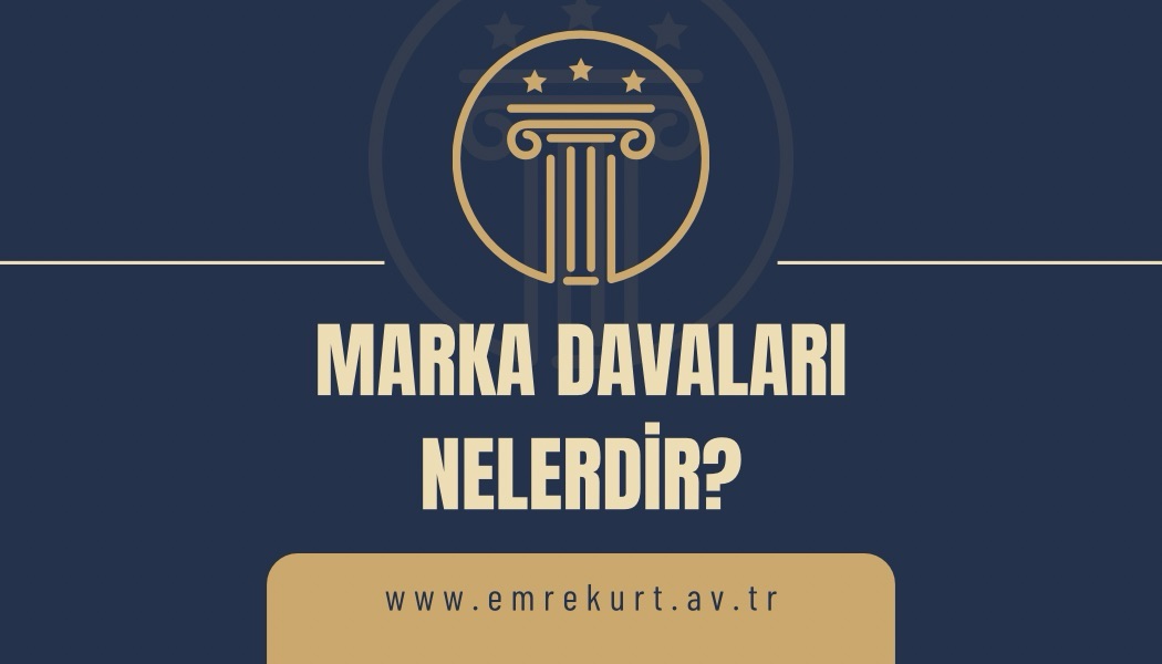 Marka Davaları Nedir? Türleri ve Hukuki Süreçler